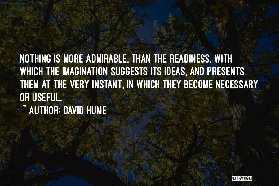 David Hume Quotes: Nothing Is More Admirable, Than The Readiness, With Which The Imagination Suggests Its Ideas, And Presents Them At The Very