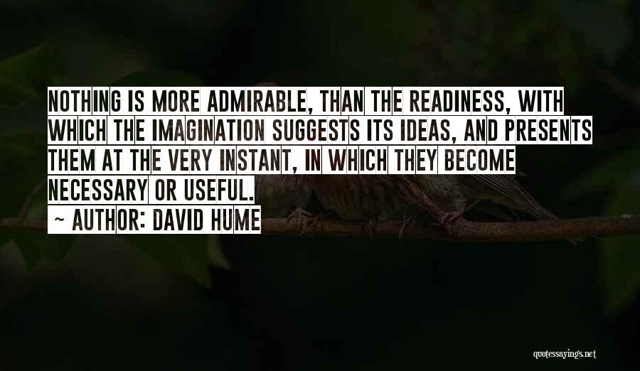 David Hume Quotes: Nothing Is More Admirable, Than The Readiness, With Which The Imagination Suggests Its Ideas, And Presents Them At The Very