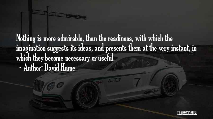 David Hume Quotes: Nothing Is More Admirable, Than The Readiness, With Which The Imagination Suggests Its Ideas, And Presents Them At The Very