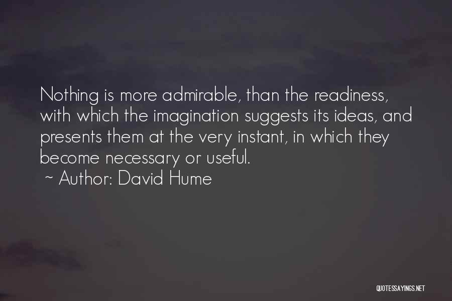 David Hume Quotes: Nothing Is More Admirable, Than The Readiness, With Which The Imagination Suggests Its Ideas, And Presents Them At The Very