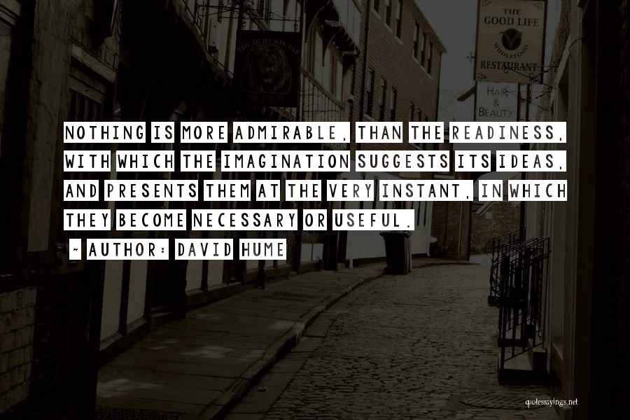 David Hume Quotes: Nothing Is More Admirable, Than The Readiness, With Which The Imagination Suggests Its Ideas, And Presents Them At The Very