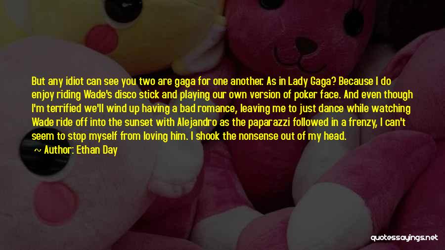 Ethan Day Quotes: But Any Idiot Can See You Two Are Gaga For One Another. As In Lady Gaga? Because I Do Enjoy