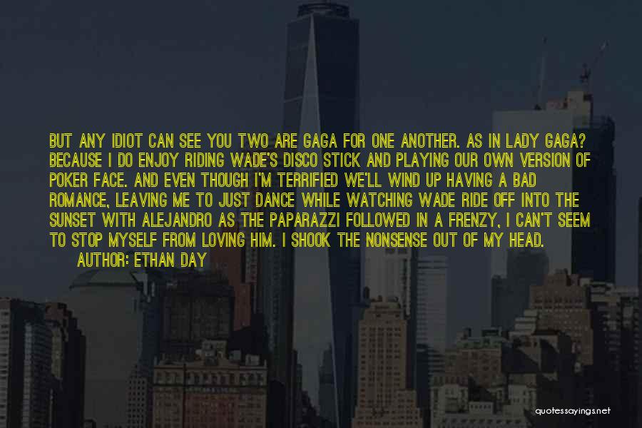 Ethan Day Quotes: But Any Idiot Can See You Two Are Gaga For One Another. As In Lady Gaga? Because I Do Enjoy