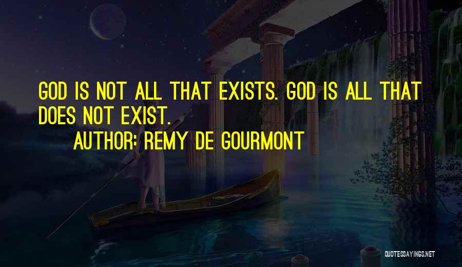 Remy De Gourmont Quotes: God Is Not All That Exists. God Is All That Does Not Exist.