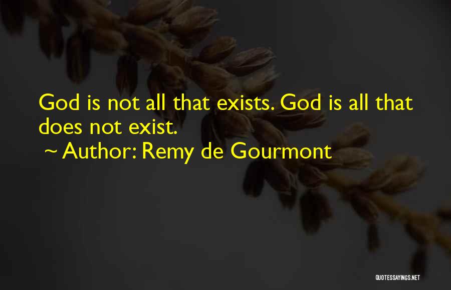 Remy De Gourmont Quotes: God Is Not All That Exists. God Is All That Does Not Exist.