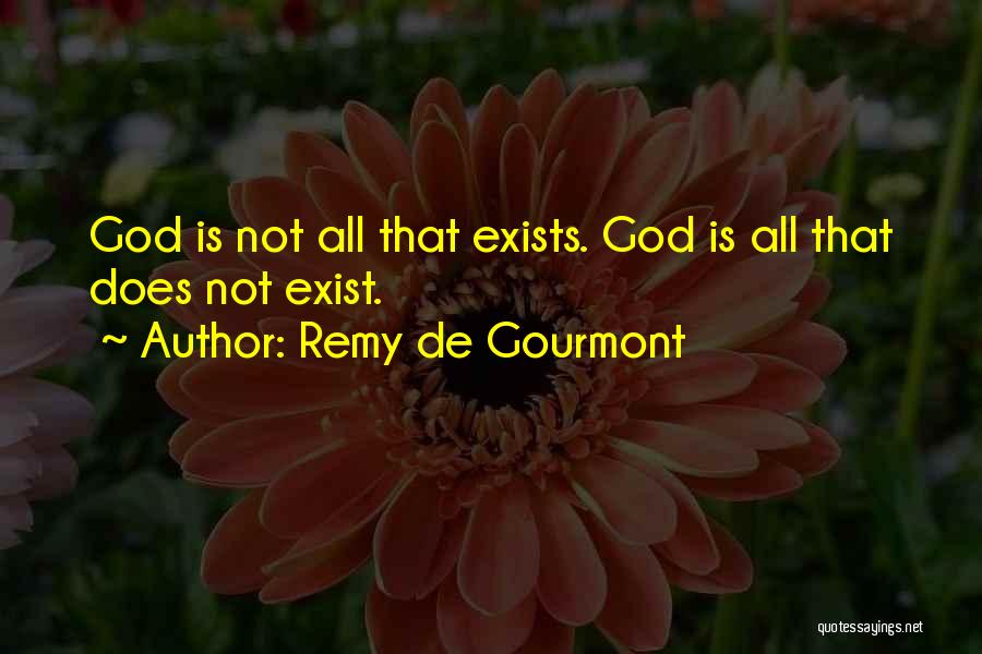 Remy De Gourmont Quotes: God Is Not All That Exists. God Is All That Does Not Exist.