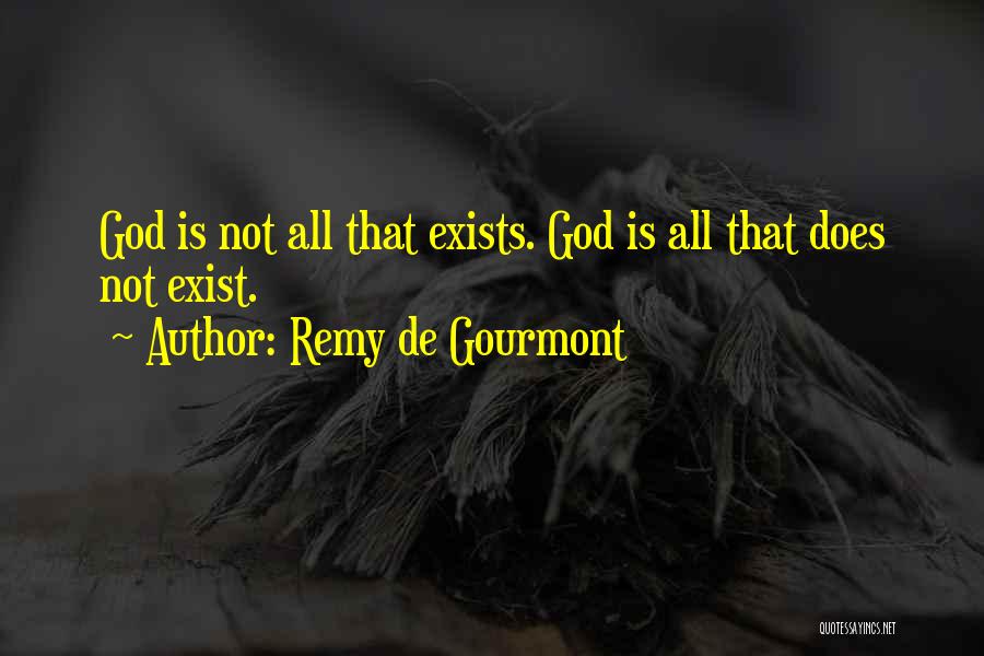 Remy De Gourmont Quotes: God Is Not All That Exists. God Is All That Does Not Exist.