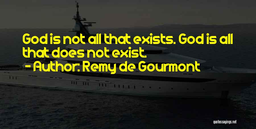 Remy De Gourmont Quotes: God Is Not All That Exists. God Is All That Does Not Exist.