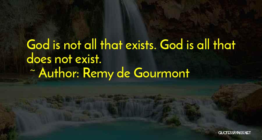 Remy De Gourmont Quotes: God Is Not All That Exists. God Is All That Does Not Exist.