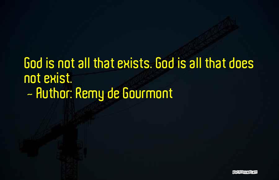 Remy De Gourmont Quotes: God Is Not All That Exists. God Is All That Does Not Exist.