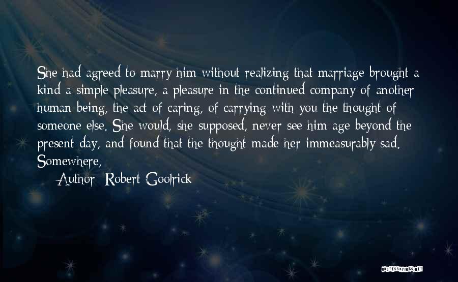 Robert Goolrick Quotes: She Had Agreed To Marry Him Without Realizing That Marriage Brought A Kind A Simple Pleasure, A Pleasure In The