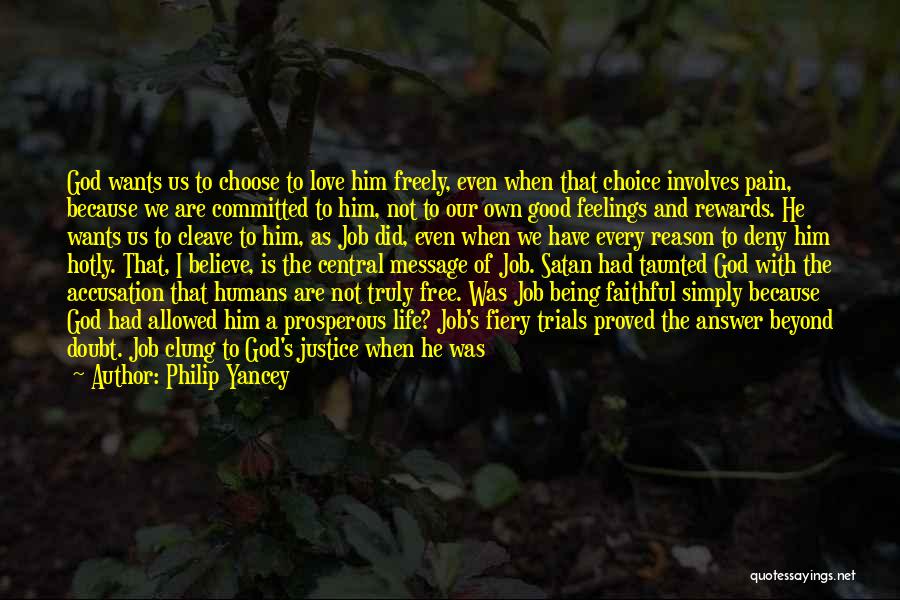 Philip Yancey Quotes: God Wants Us To Choose To Love Him Freely, Even When That Choice Involves Pain, Because We Are Committed To