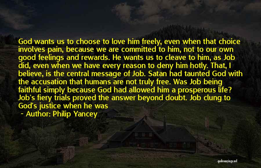 Philip Yancey Quotes: God Wants Us To Choose To Love Him Freely, Even When That Choice Involves Pain, Because We Are Committed To