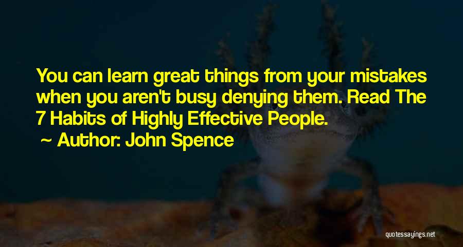 John Spence Quotes: You Can Learn Great Things From Your Mistakes When You Aren't Busy Denying Them. Read The 7 Habits Of Highly