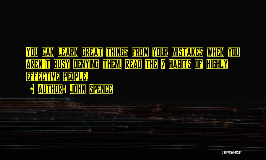 John Spence Quotes: You Can Learn Great Things From Your Mistakes When You Aren't Busy Denying Them. Read The 7 Habits Of Highly