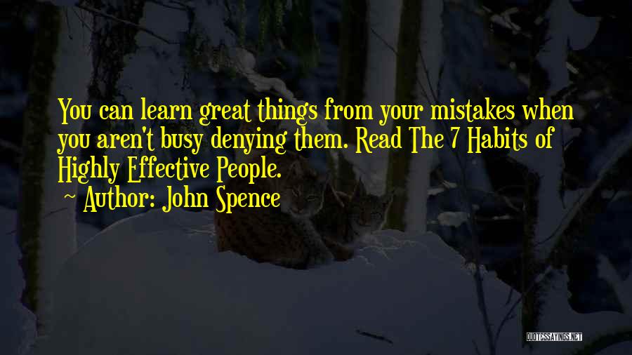 John Spence Quotes: You Can Learn Great Things From Your Mistakes When You Aren't Busy Denying Them. Read The 7 Habits Of Highly