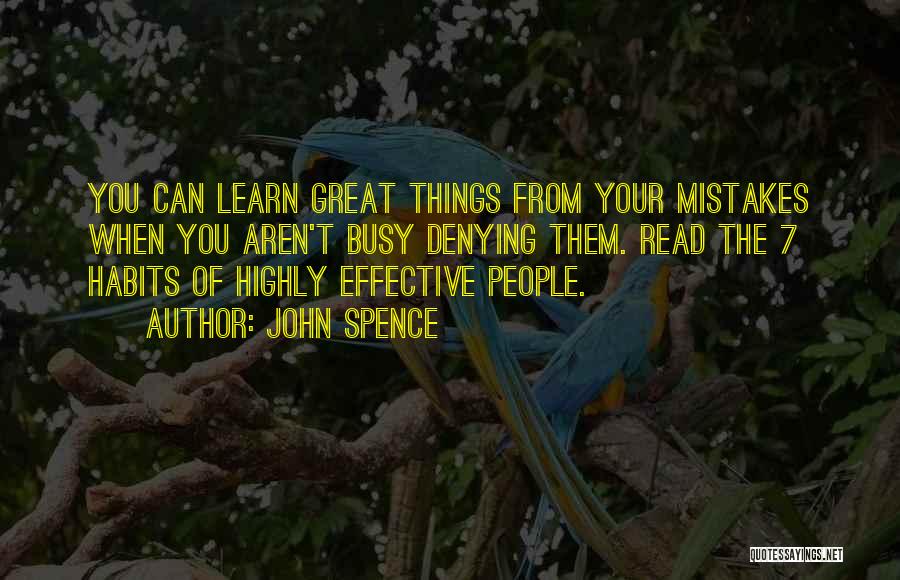 John Spence Quotes: You Can Learn Great Things From Your Mistakes When You Aren't Busy Denying Them. Read The 7 Habits Of Highly