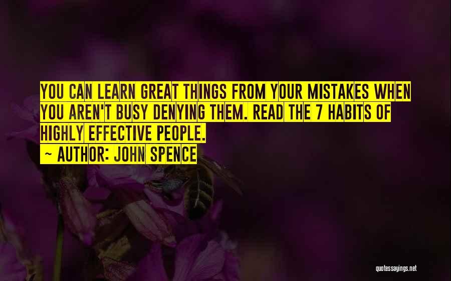 John Spence Quotes: You Can Learn Great Things From Your Mistakes When You Aren't Busy Denying Them. Read The 7 Habits Of Highly