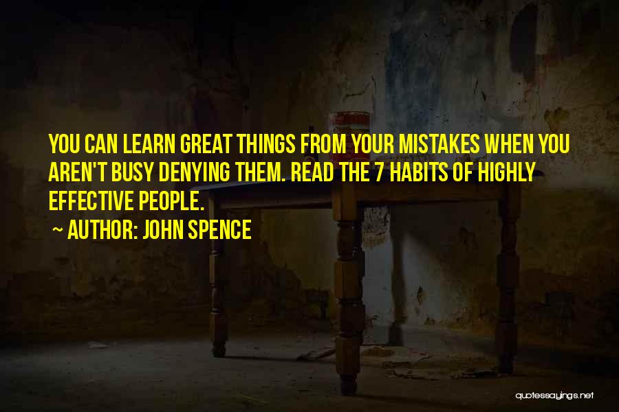 John Spence Quotes: You Can Learn Great Things From Your Mistakes When You Aren't Busy Denying Them. Read The 7 Habits Of Highly