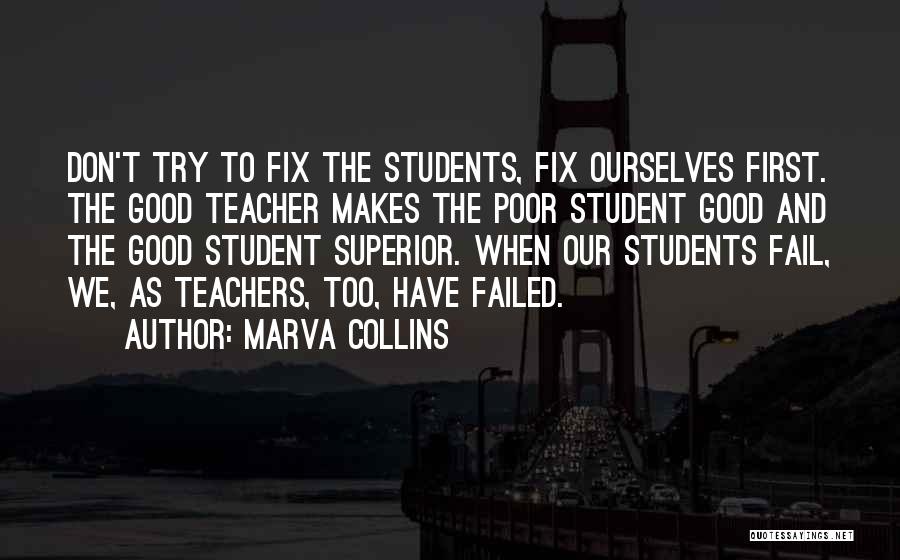 Marva Collins Quotes: Don't Try To Fix The Students, Fix Ourselves First. The Good Teacher Makes The Poor Student Good And The Good