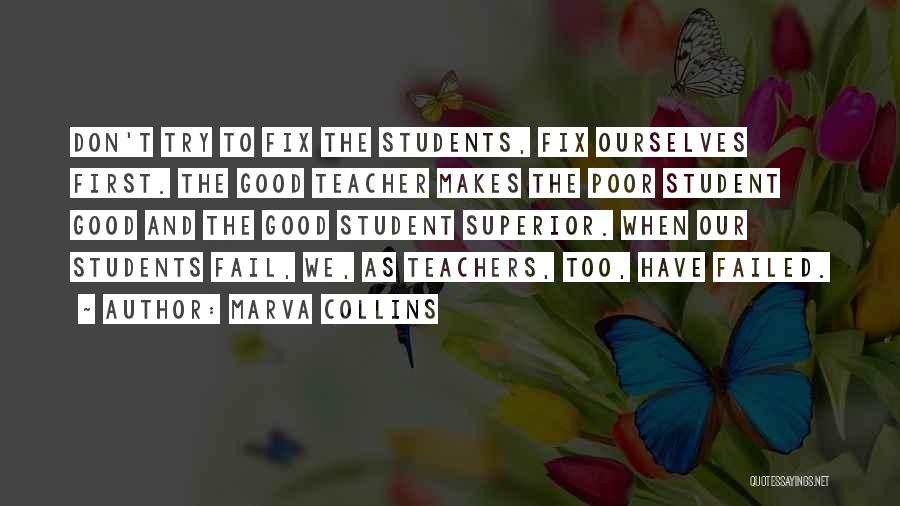 Marva Collins Quotes: Don't Try To Fix The Students, Fix Ourselves First. The Good Teacher Makes The Poor Student Good And The Good