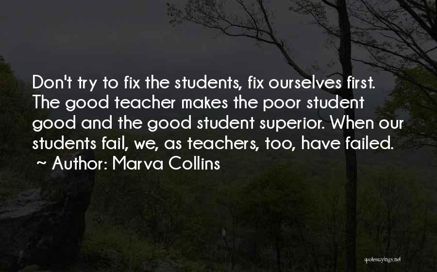 Marva Collins Quotes: Don't Try To Fix The Students, Fix Ourselves First. The Good Teacher Makes The Poor Student Good And The Good