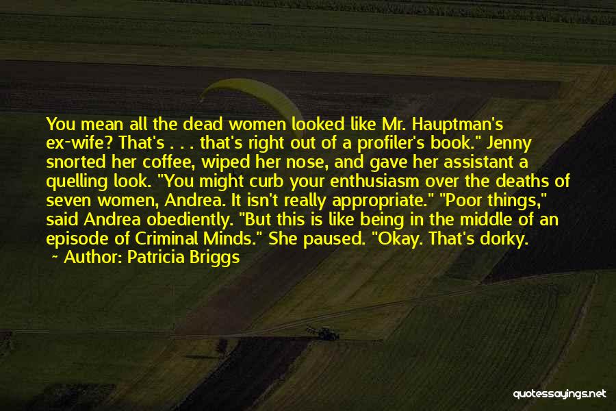 Patricia Briggs Quotes: You Mean All The Dead Women Looked Like Mr. Hauptman's Ex-wife? That's . . . That's Right Out Of A