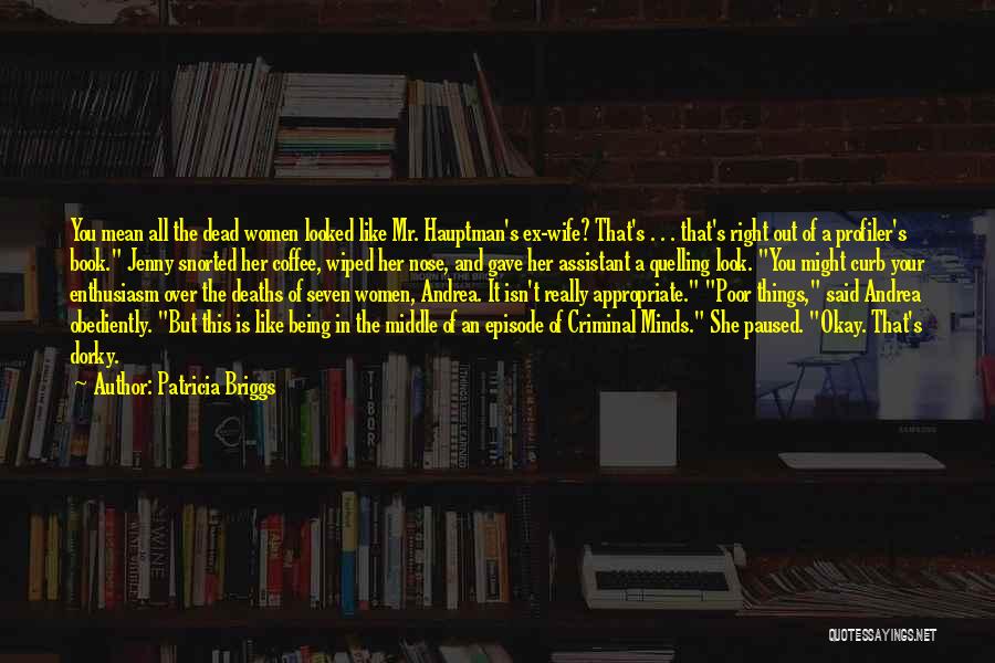 Patricia Briggs Quotes: You Mean All The Dead Women Looked Like Mr. Hauptman's Ex-wife? That's . . . That's Right Out Of A