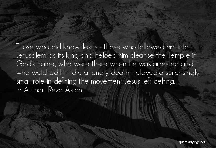 Reza Aslan Quotes: Those Who Did Know Jesus - Those Who Followed Him Into Jerusalem As Its King And Helped Him Cleanse The