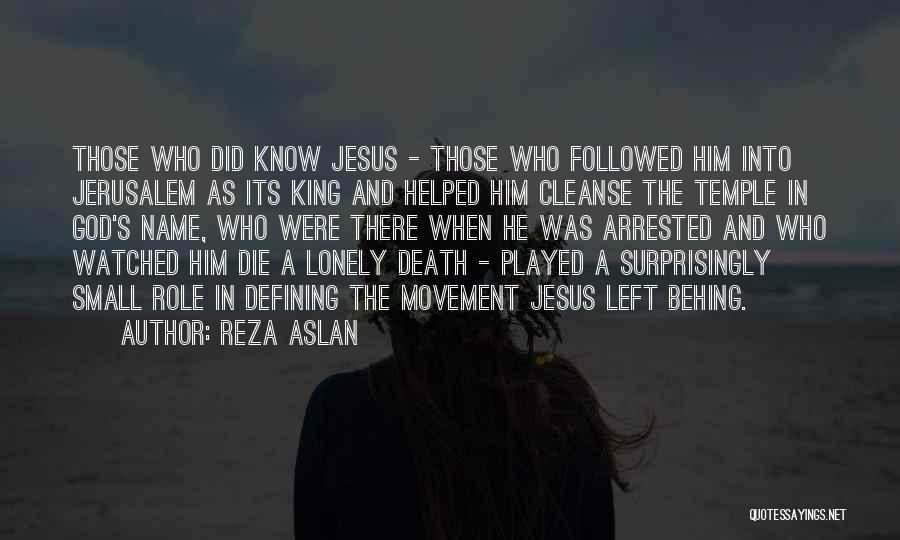 Reza Aslan Quotes: Those Who Did Know Jesus - Those Who Followed Him Into Jerusalem As Its King And Helped Him Cleanse The