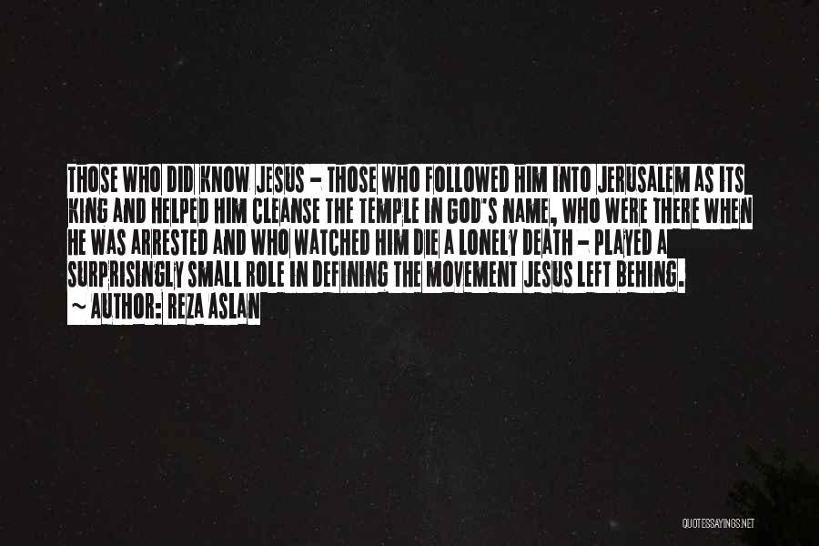 Reza Aslan Quotes: Those Who Did Know Jesus - Those Who Followed Him Into Jerusalem As Its King And Helped Him Cleanse The