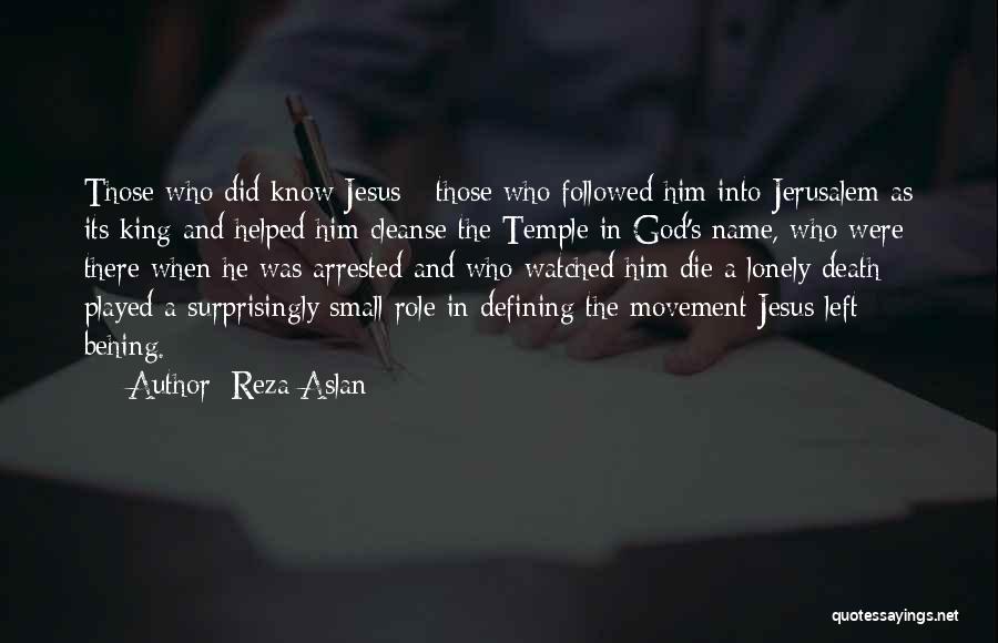 Reza Aslan Quotes: Those Who Did Know Jesus - Those Who Followed Him Into Jerusalem As Its King And Helped Him Cleanse The