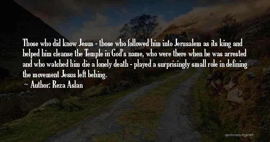 Reza Aslan Quotes: Those Who Did Know Jesus - Those Who Followed Him Into Jerusalem As Its King And Helped Him Cleanse The