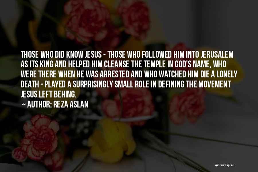 Reza Aslan Quotes: Those Who Did Know Jesus - Those Who Followed Him Into Jerusalem As Its King And Helped Him Cleanse The