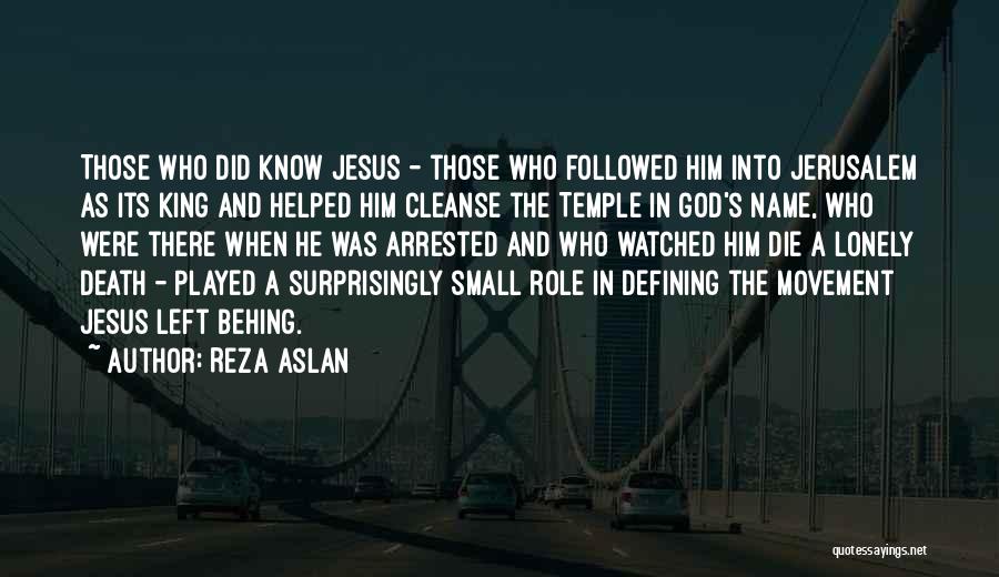 Reza Aslan Quotes: Those Who Did Know Jesus - Those Who Followed Him Into Jerusalem As Its King And Helped Him Cleanse The