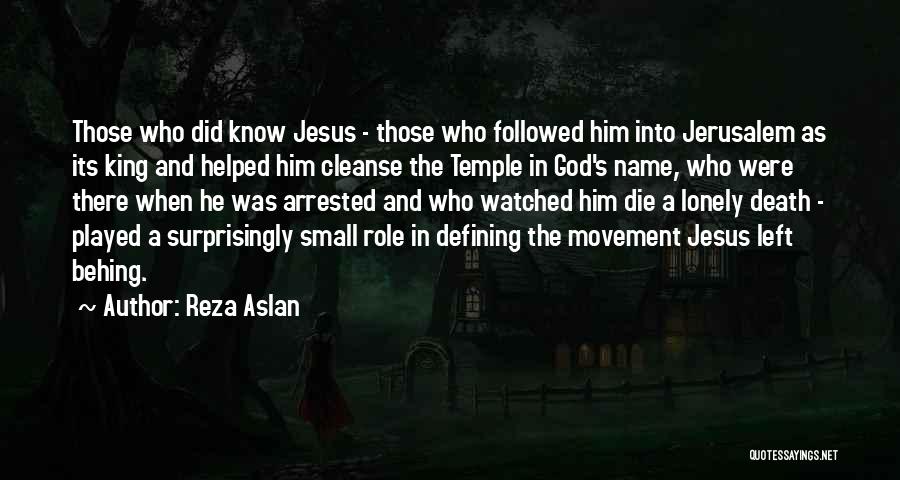 Reza Aslan Quotes: Those Who Did Know Jesus - Those Who Followed Him Into Jerusalem As Its King And Helped Him Cleanse The