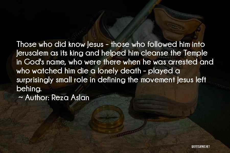 Reza Aslan Quotes: Those Who Did Know Jesus - Those Who Followed Him Into Jerusalem As Its King And Helped Him Cleanse The