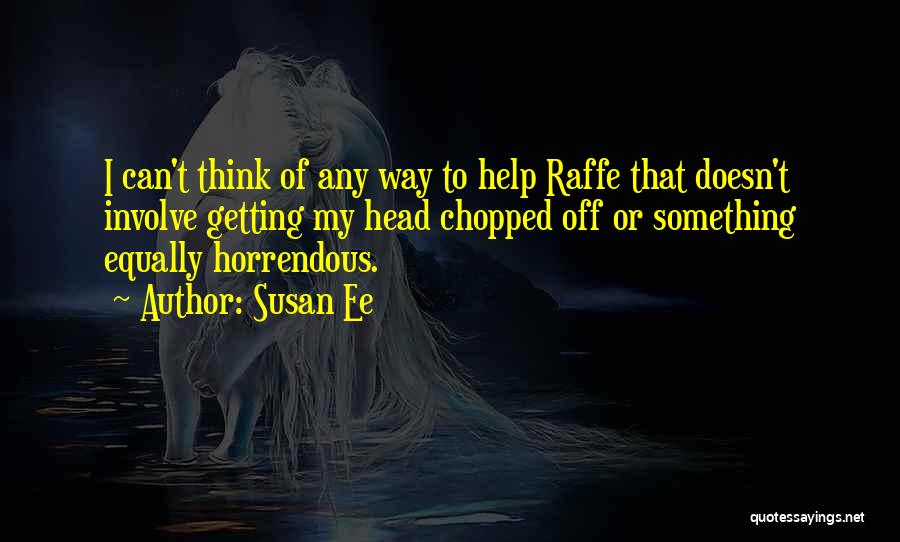 Susan Ee Quotes: I Can't Think Of Any Way To Help Raffe That Doesn't Involve Getting My Head Chopped Off Or Something Equally