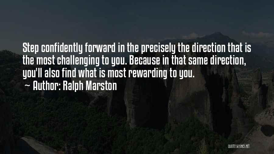 Ralph Marston Quotes: Step Confidently Forward In The Precisely The Direction That Is The Most Challenging To You. Because In That Same Direction,