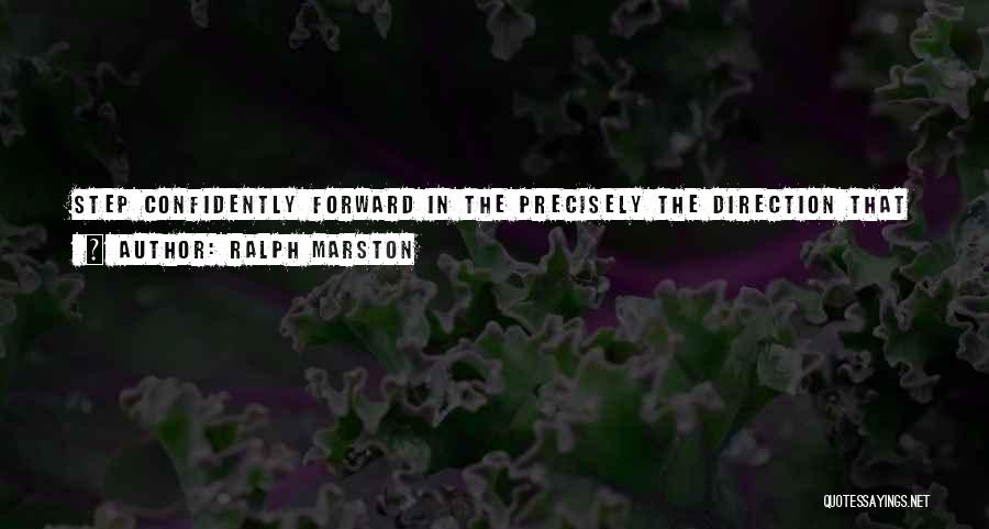 Ralph Marston Quotes: Step Confidently Forward In The Precisely The Direction That Is The Most Challenging To You. Because In That Same Direction,