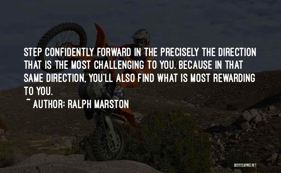 Ralph Marston Quotes: Step Confidently Forward In The Precisely The Direction That Is The Most Challenging To You. Because In That Same Direction,