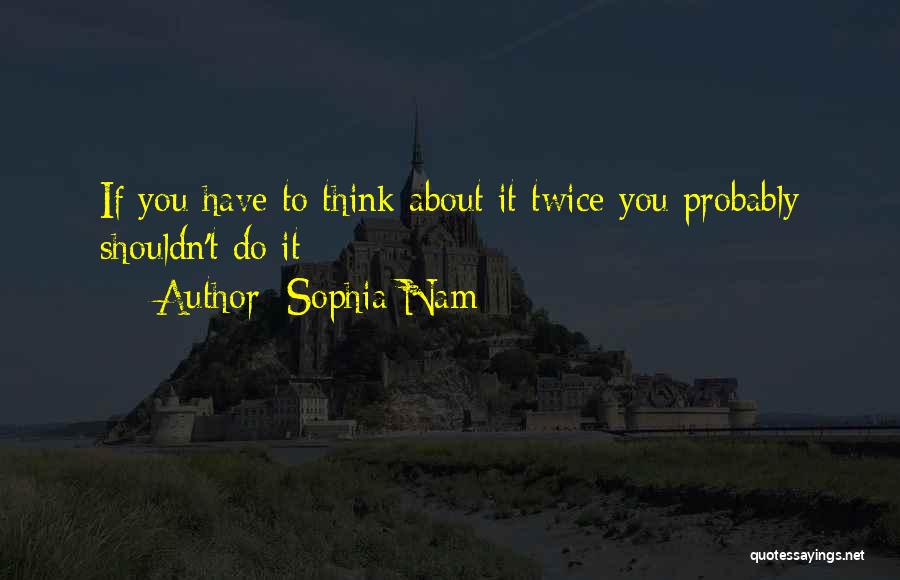 Sophia Nam Quotes: If You Have To Think About It Twice You Probably Shouldn't Do It