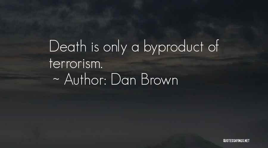 Dan Brown Quotes: Death Is Only A Byproduct Of Terrorism.