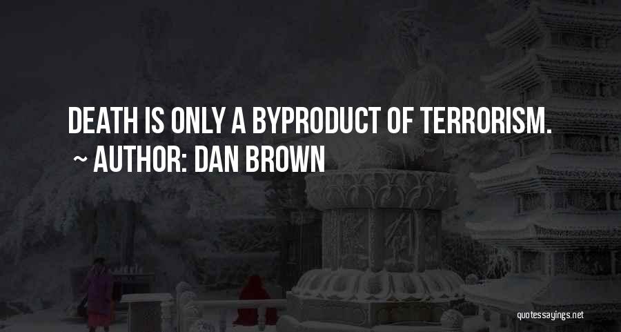 Dan Brown Quotes: Death Is Only A Byproduct Of Terrorism.