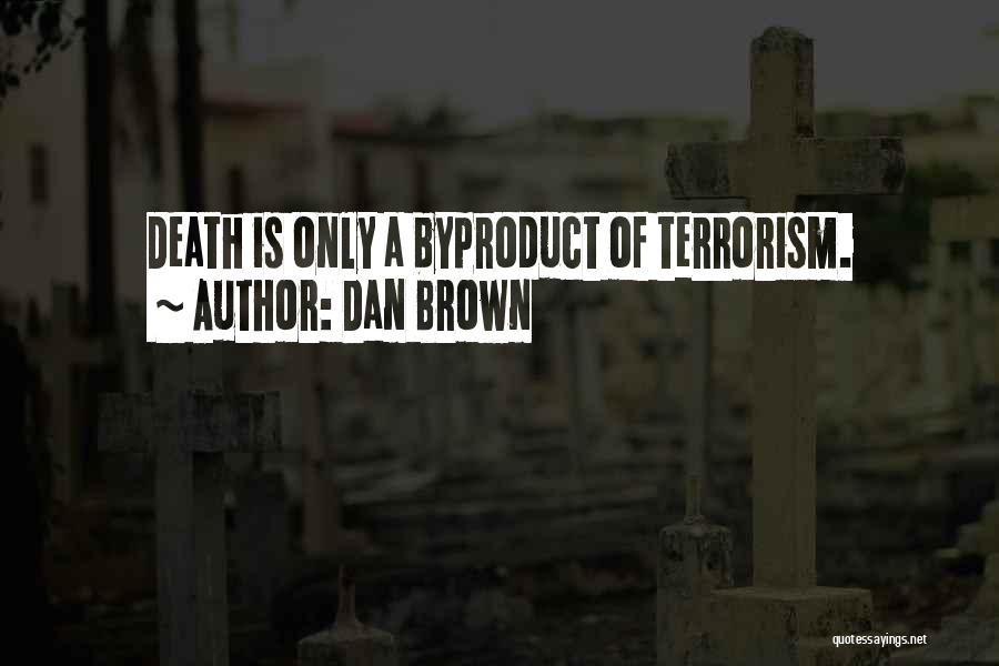 Dan Brown Quotes: Death Is Only A Byproduct Of Terrorism.