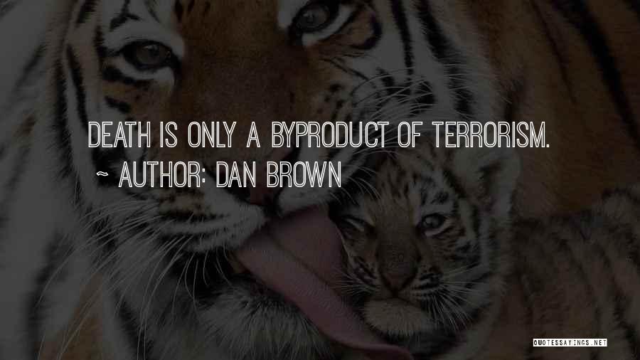 Dan Brown Quotes: Death Is Only A Byproduct Of Terrorism.