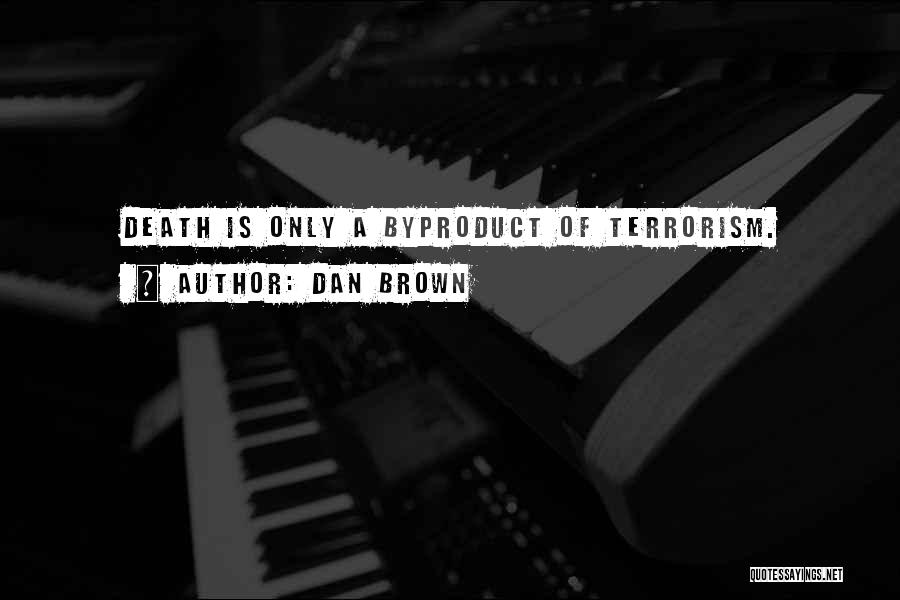 Dan Brown Quotes: Death Is Only A Byproduct Of Terrorism.