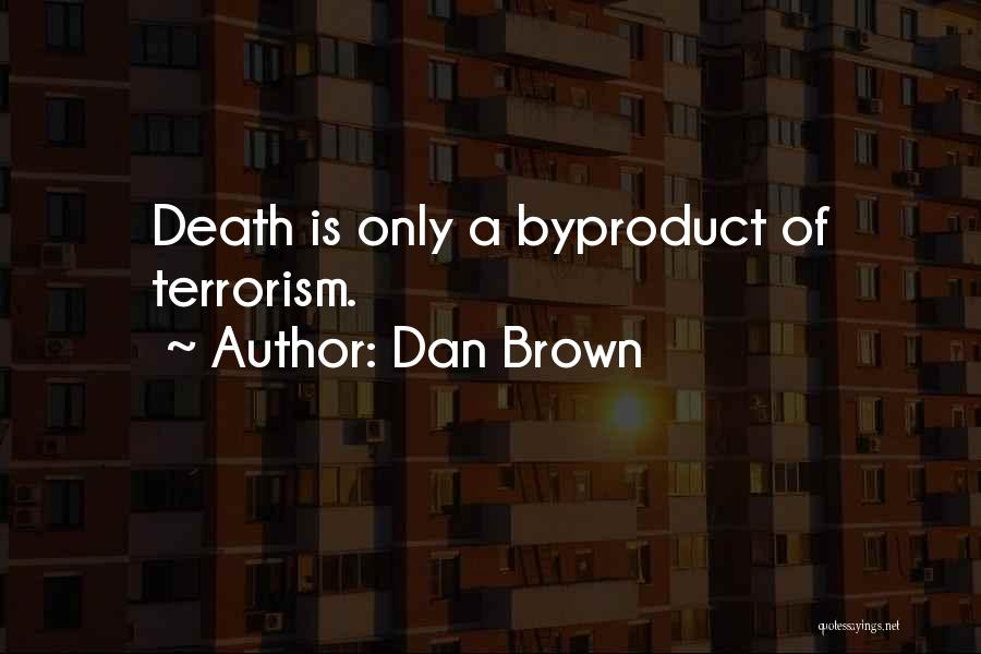 Dan Brown Quotes: Death Is Only A Byproduct Of Terrorism.