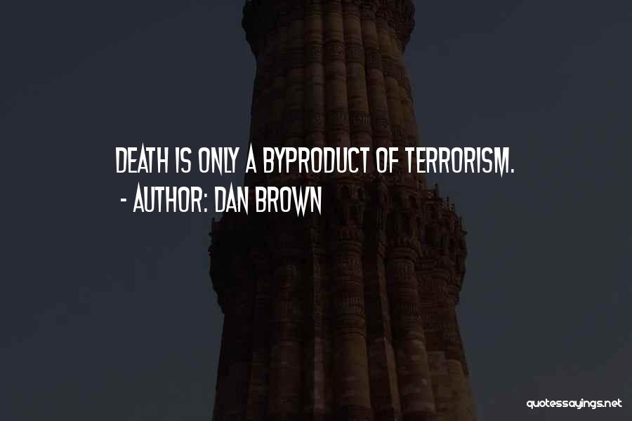 Dan Brown Quotes: Death Is Only A Byproduct Of Terrorism.