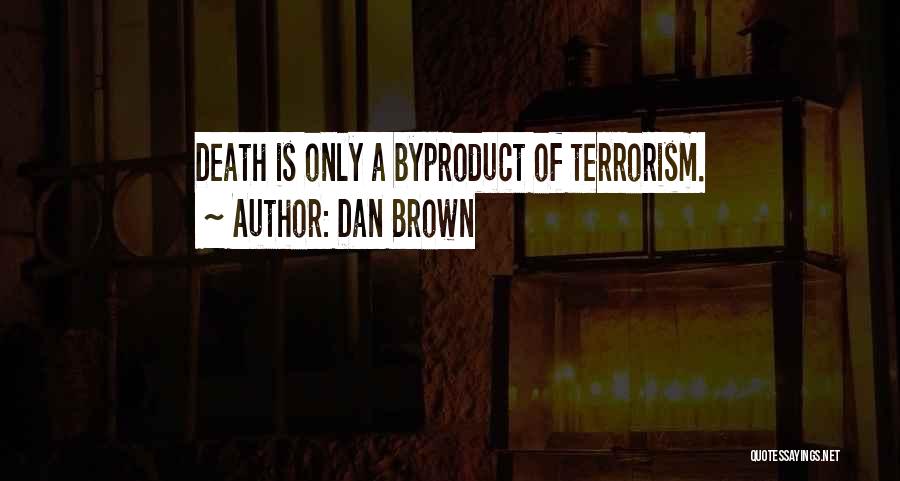 Dan Brown Quotes: Death Is Only A Byproduct Of Terrorism.